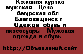 Кожаная куртка мужская › Цена ­ 6 000 - Амурская обл., Благовещенск г. Одежда, обувь и аксессуары » Мужская одежда и обувь   